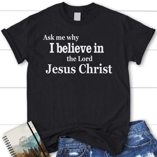 Ask Me Why I Believe In The Lord Jesus Christ Womens Christian T Shirt, Blessed T Shirt, Bible T shirt, T shirt Women