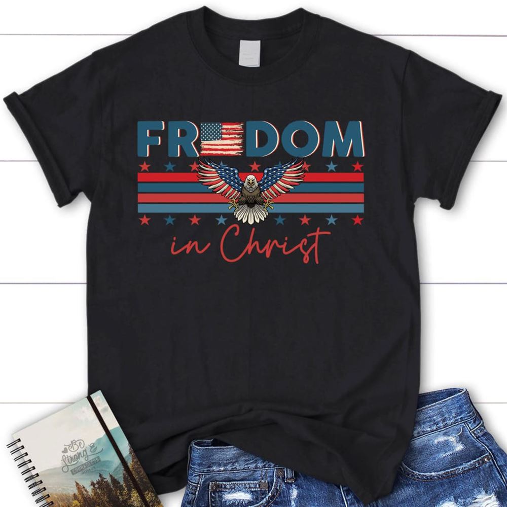 Bald Eagle Freedom In Christ T Shirt, Blessed T Shirt, Bible T shirt, T shirt Women