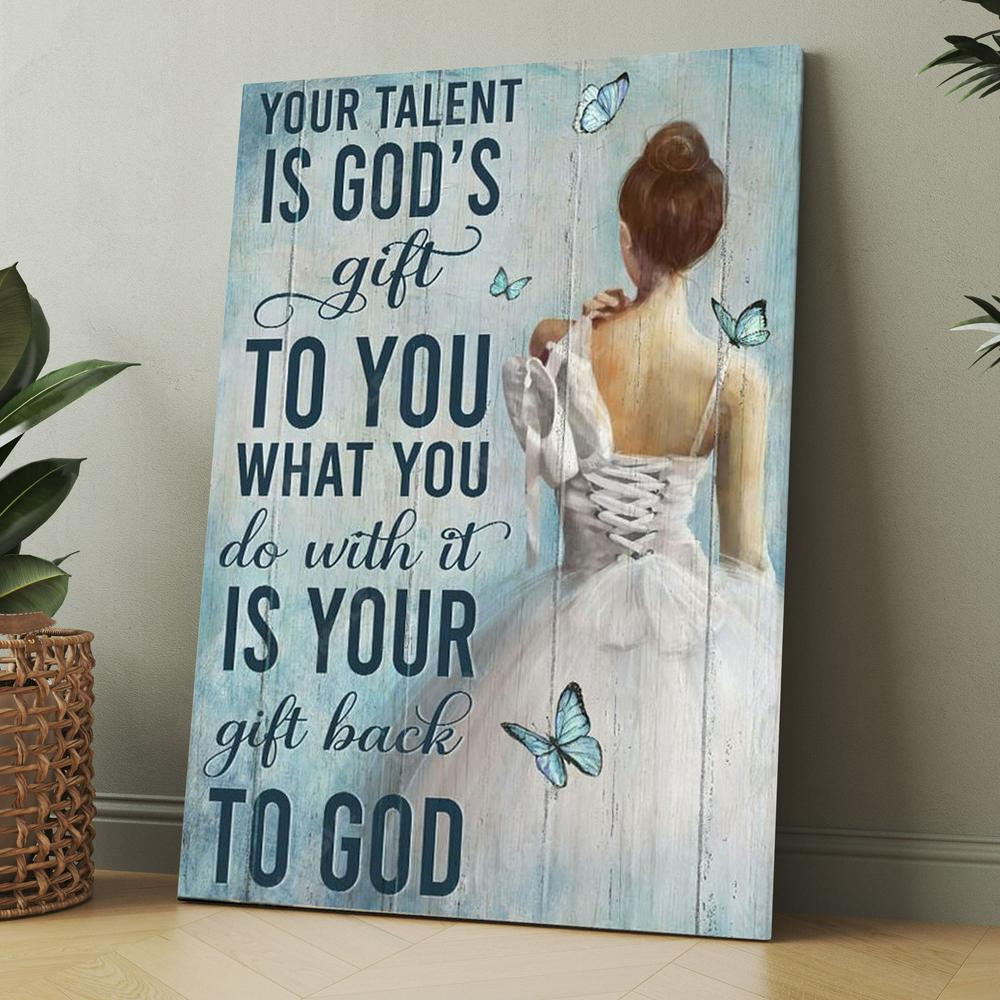 Ballet Your Talent Is God's Gift To You Canvas, Christmas Gift for Christian