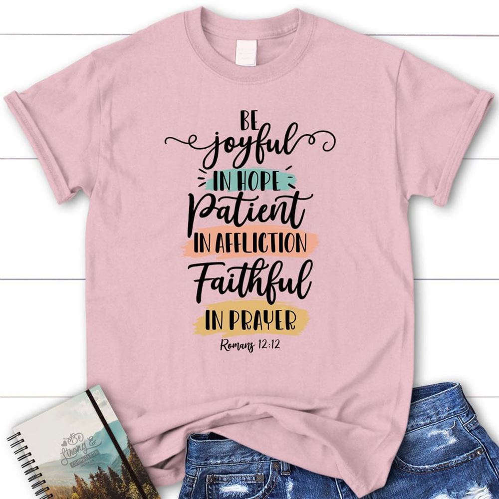 Be Joyful In Hope Patient In Affliction Faithful In Prayer T Shirt, Christian T Shirts, Blessed T Shirt, Bible T shirt, T shirt Women