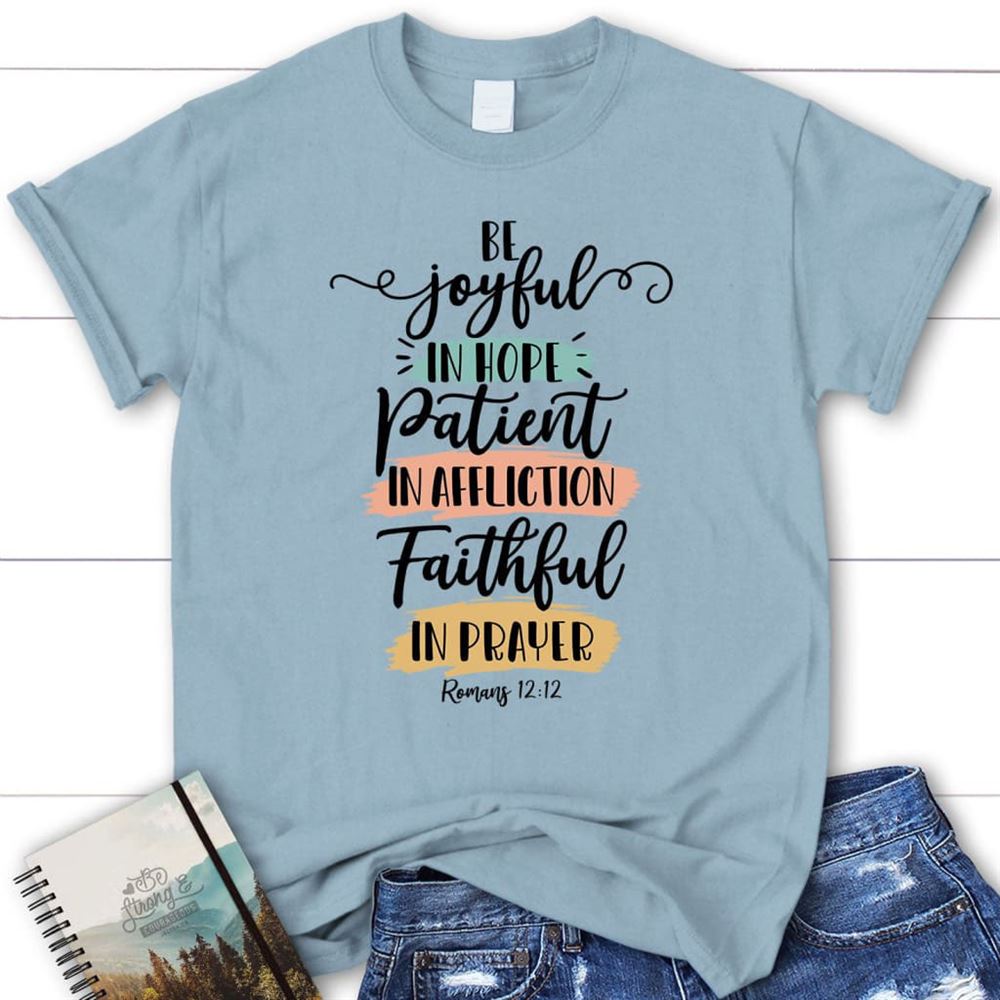 Be Joyful In Hope Patient In Affliction Faithful In Prayer T Shirt, Christian T Shirts, Blessed T Shirt, Bible T shirt, T shirt Women