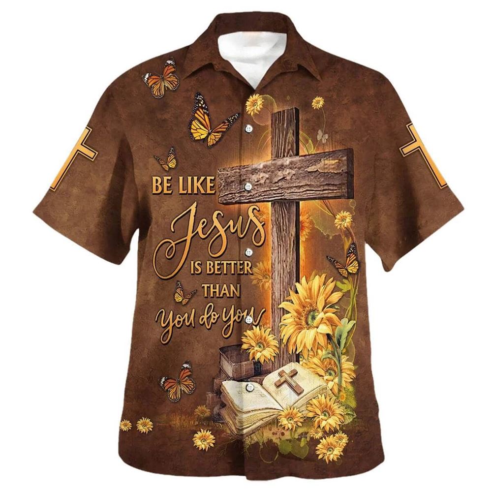 Be Like Jesus Is Better Than You Do You Cross Hawaiian Shirt For Men, Christian Hawaiian Shirt, Gift For Christian