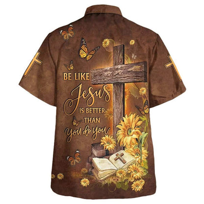 Be Like Jesus Is Better Than You Do You Cross Hawaiian Shirt For Men, Christian Hawaiian Shirt, Gift For Christian