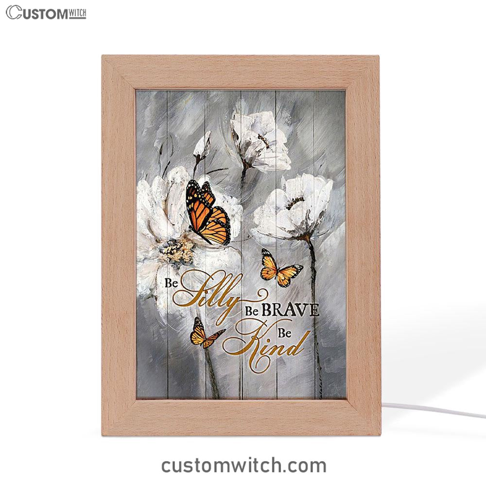 Be Silly Be Brave Be Kind Monarch Butterfly White Flower Frame Lamp Art - Bible Verse Art - Christian Inspirational Decor