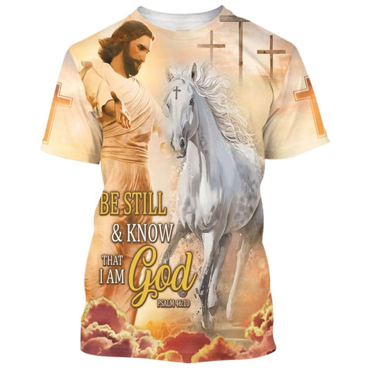Be Still And Know That I Am God Jesus Horse All Over Print 3D T-Shirt, Gift For Christian, Jesus Shirt