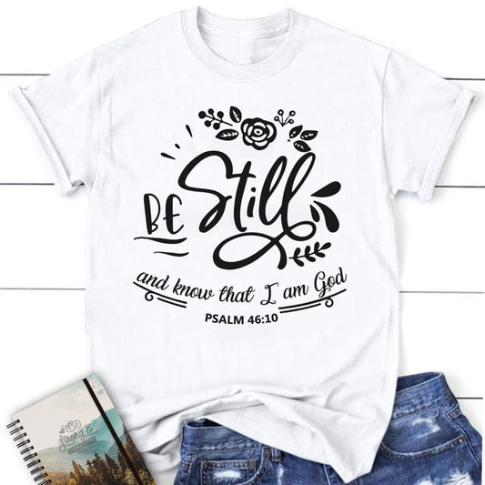 Be Still And Know That I Am God Psalm 4610 Christian T Shirt, Blessed T Shirt, Bible T shirt, T shirt Women