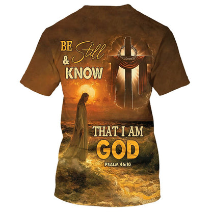 Be Still And Know That I Am Gods, Jesus And Wooden Cross All Over Print 3D T-Shirt, Gift For Christian, Jesus Shirt