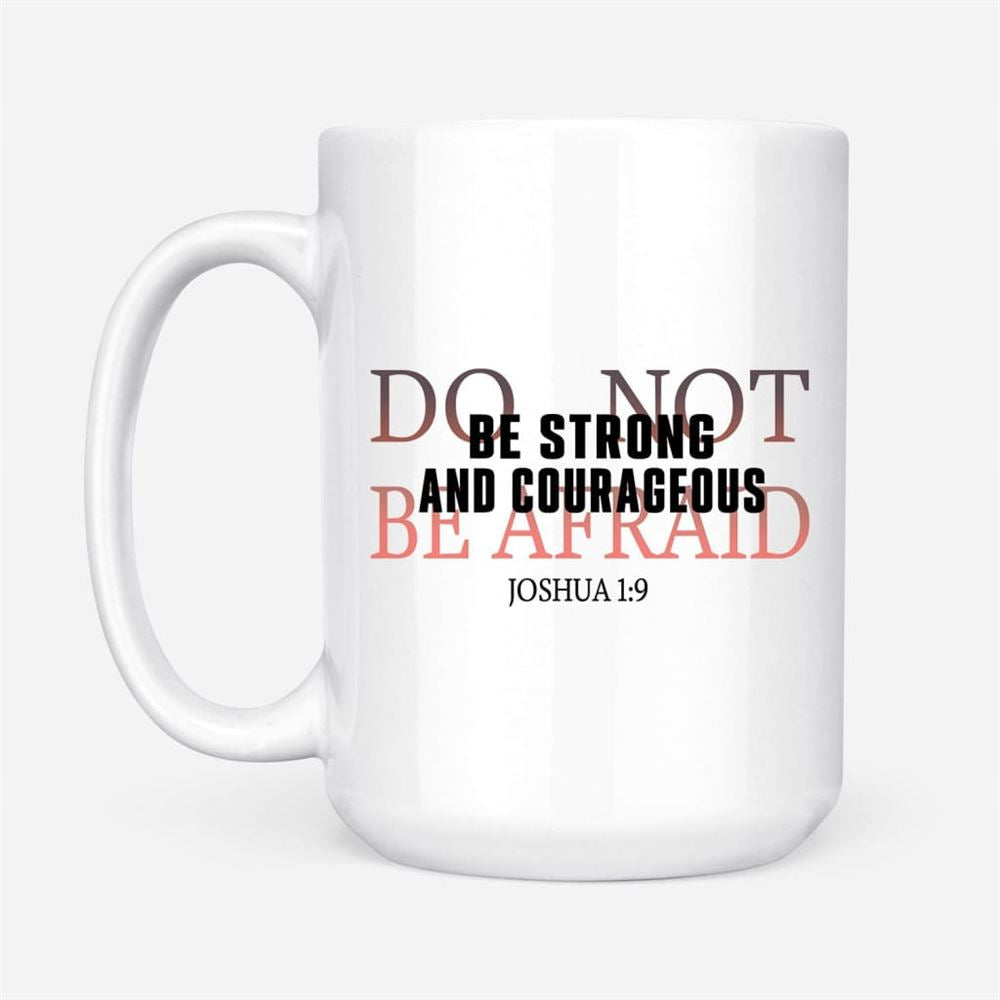 Be Strong And Courageous Do Not Be Afraid Coffee Mug, Christian Mug, Bible Mug, Faith Gift, Encouragement Gift
