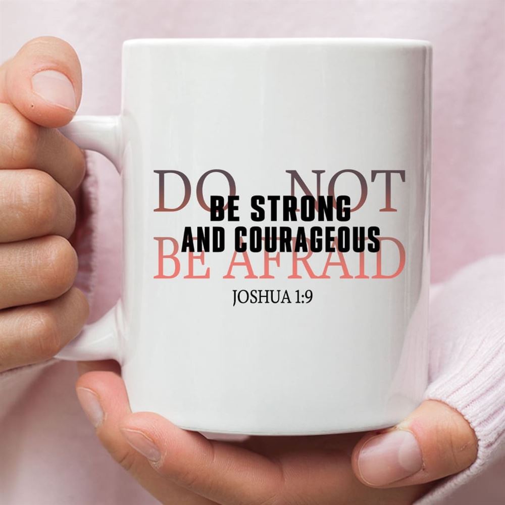 Be Strong And Courageous Do Not Be Afraid Coffee Mug, Christian Mug, Bible Mug, Faith Gift, Encouragement Gift