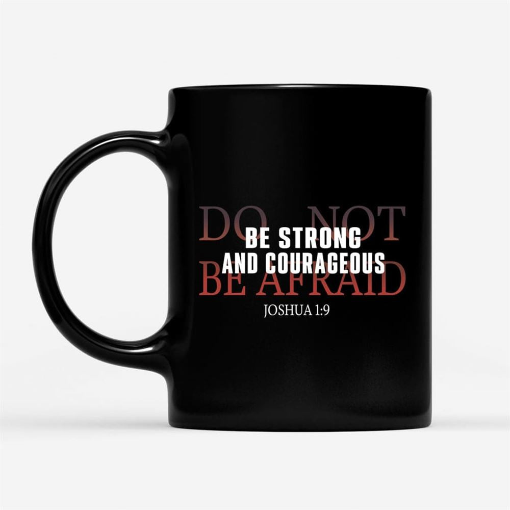 Be Strong And Courageous Do Not Be Afraid Coffee Mug, Christian Mug, Bible Mug, Faith Gift, Encouragement Gift