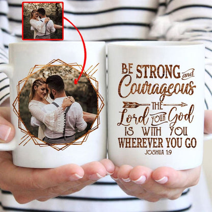 Be Strong And Courageous Joshua 19 Custom Photo Coffee Mug, Personalized Christian Mugs, Christian Mug, Bible Mug, Faith Gift, Encouragement Gift