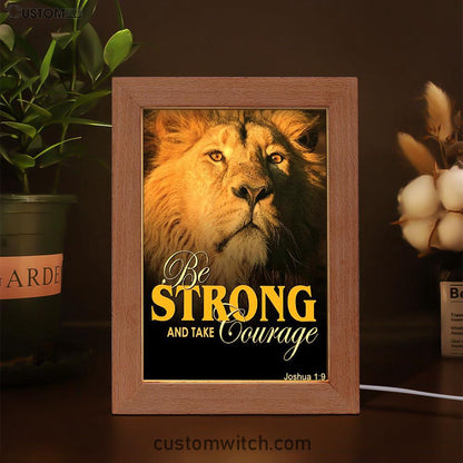 Be Strong And Courageous The King Lion Frame Lamp Prints - Lion Frame Lamp Art - Christian Inspirational Frame Lamp