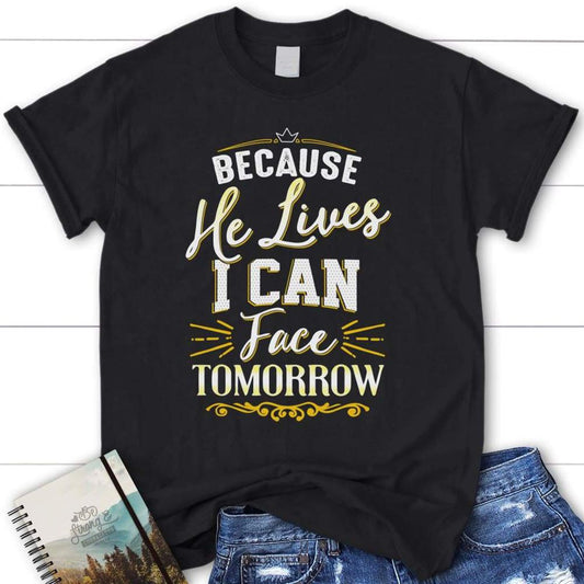 Because He Lives I Can Face Tomorrow Christian T Shirt, Blessed T Shirt, Bible T shirt, T shirt Women