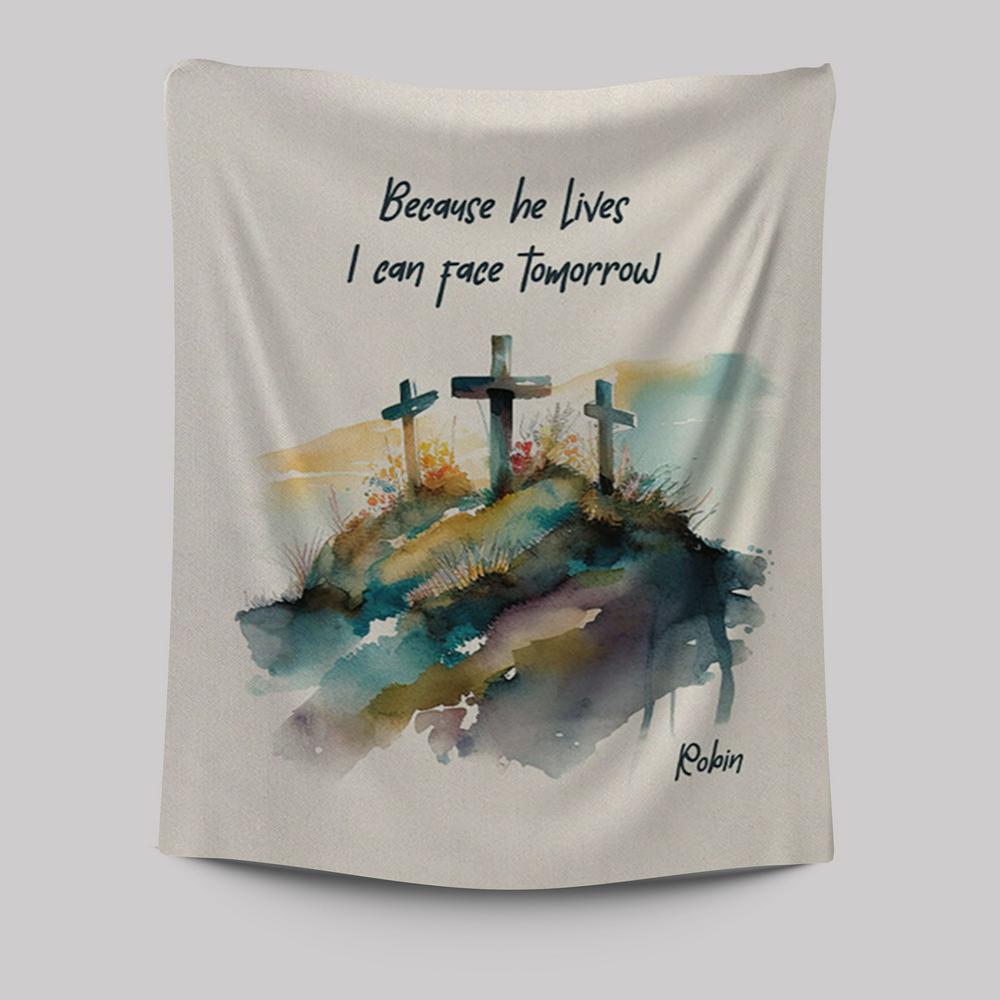 Because He Lives I Can Face Tomorrow Personalized Tapestry Wall Art - Religious Tapestries Wall Hanging Prints - Bible Tapestry Art