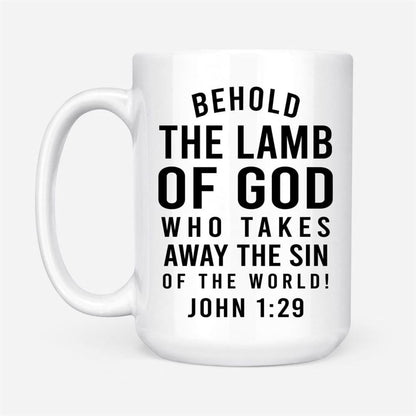 Behold, The Lamb Of God, Who Takes Away The Sin Of The World John 129 Coffee Mug, Christian Mug, Bible Mug, Faith Gift, Encouragement Gift