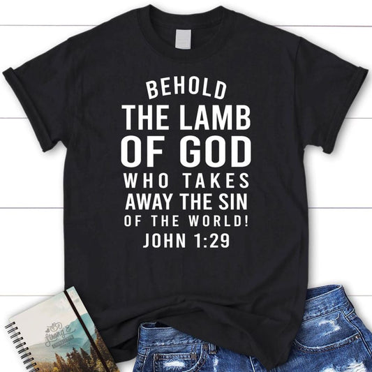Behold, The Lamb Of God, Who Takes Away The Sin Of The World John 129 T Shirt, Blessed T Shirt, Bible T shirt, T shirt Women