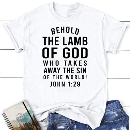 Behold, The Lamb Of God, Who Takes Away The Sin Of The World John 129 T Shirt, Blessed T Shirt, Bible T shirt, T shirt Women