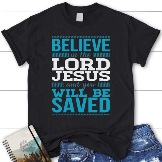 Believe In The Lord Jesus And You Will Be Saved Christian T Shirt, Blessed T Shirt, Bible T shirt, T shirt Women