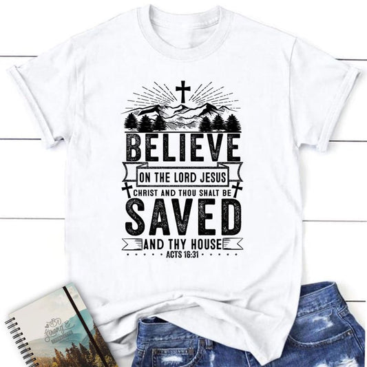 Believe On The Lord Jesus Christ Acts 1631 Christian T Shirt, Blessed T Shirt, Bible T shirt, T shirt Women