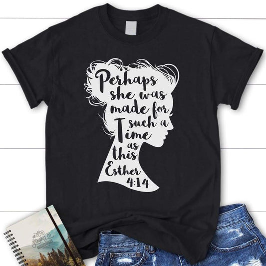 Bible Verse T Shirt Perhaps She Was Made For Such A Time As This Esther 414 Womens T Shirt, Blessed T Shirt, Bible T shirt, T shirt Women