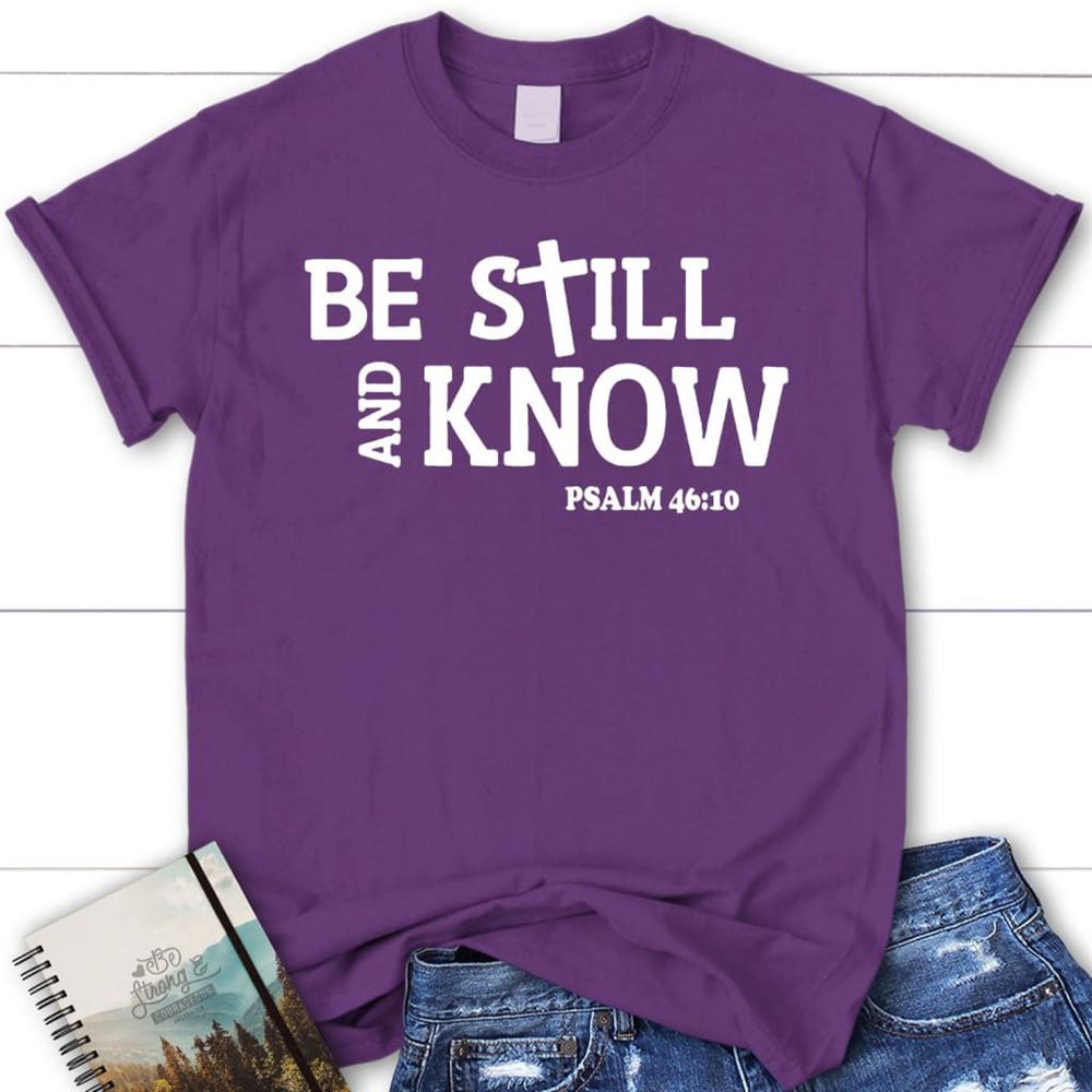 Bible Verse T Shirts Be Still And Know Psalm 4610 Christian T Shirt, Blessed T Shirt, Bible T shirt, T shirt Women