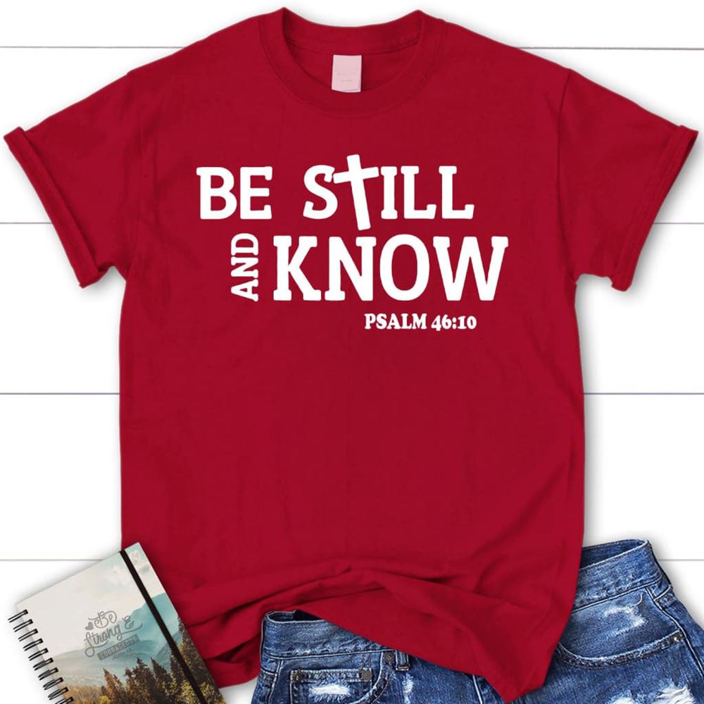 Bible Verse T Shirts Be Still And Know Psalm 4610 Christian T Shirt, Blessed T Shirt, Bible T shirt, T shirt Women