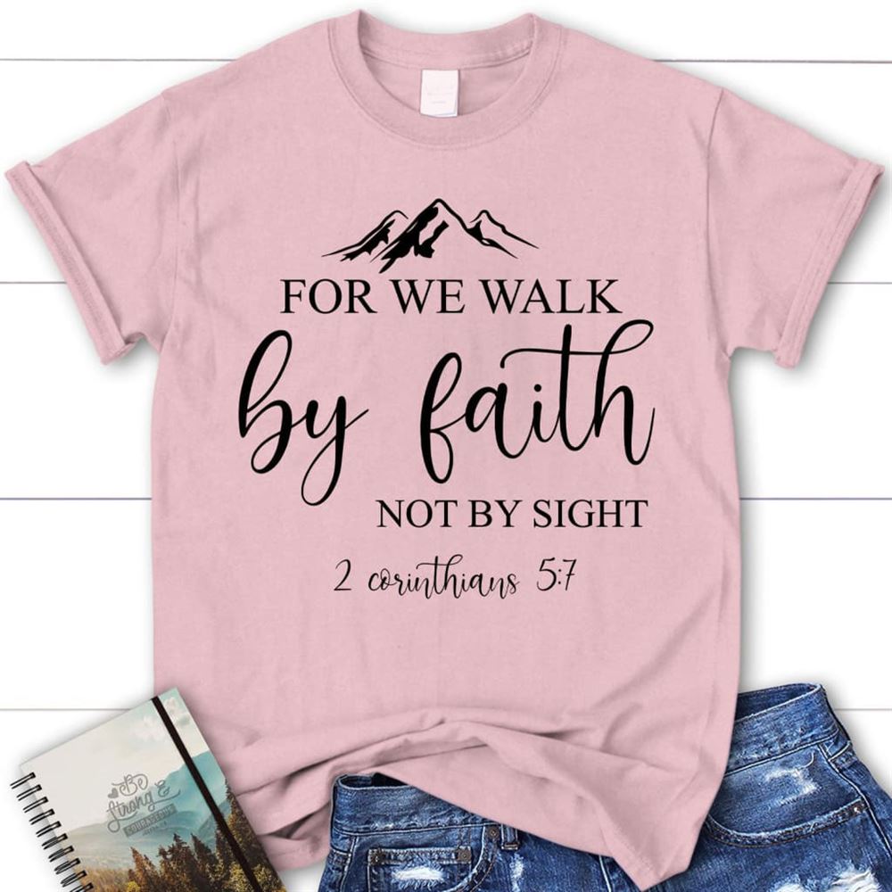 Bible Verse T Shirts For We Walk By Faith Not By Sight Christian T Shirt, Blessed T Shirt, Bible T shirt, T shirt Women