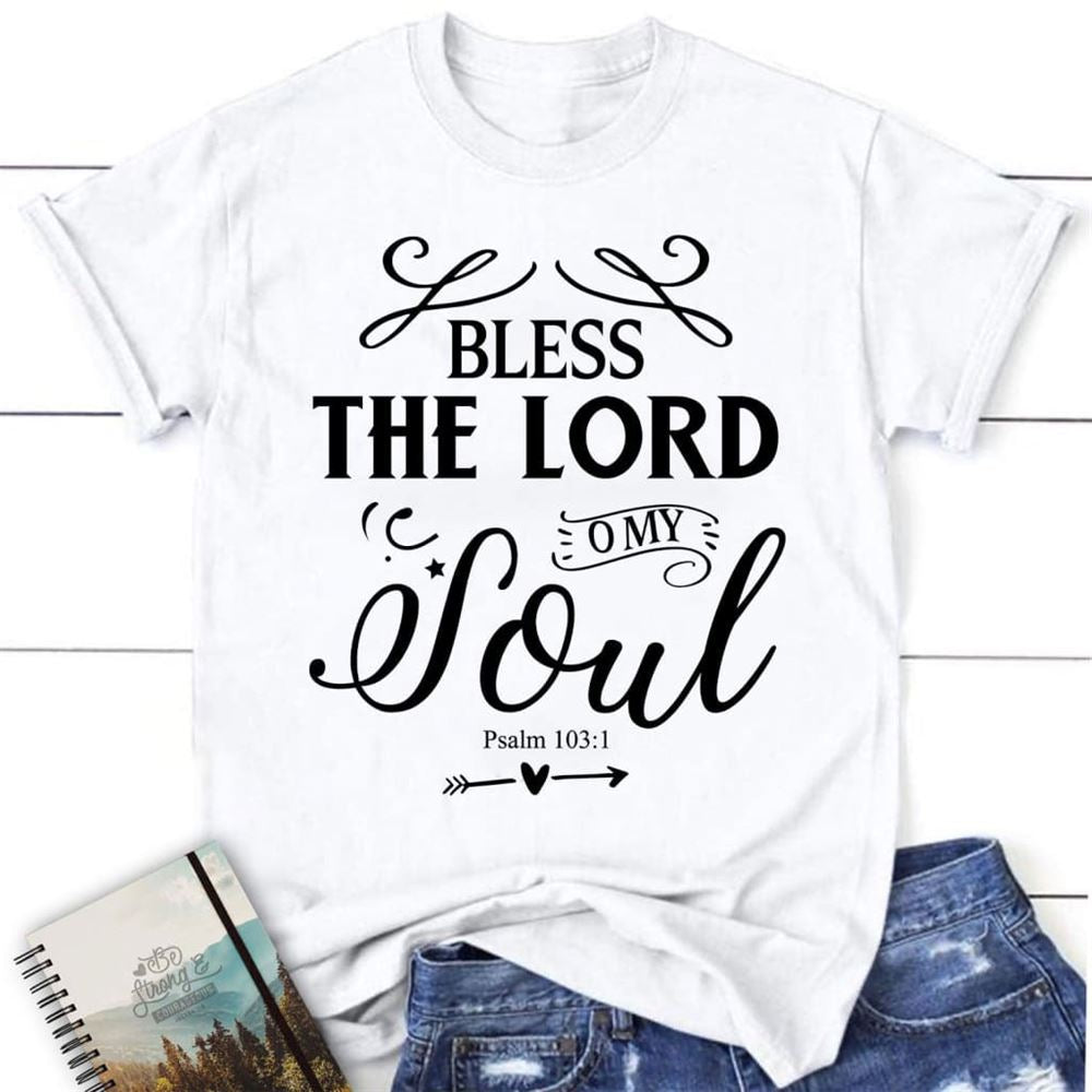 Bless The Lord O My Soul Shirt, Psalm 1031 Kjv Christian T Shirt, Blessed T Shirt, Bible T shirt, T shirt Women