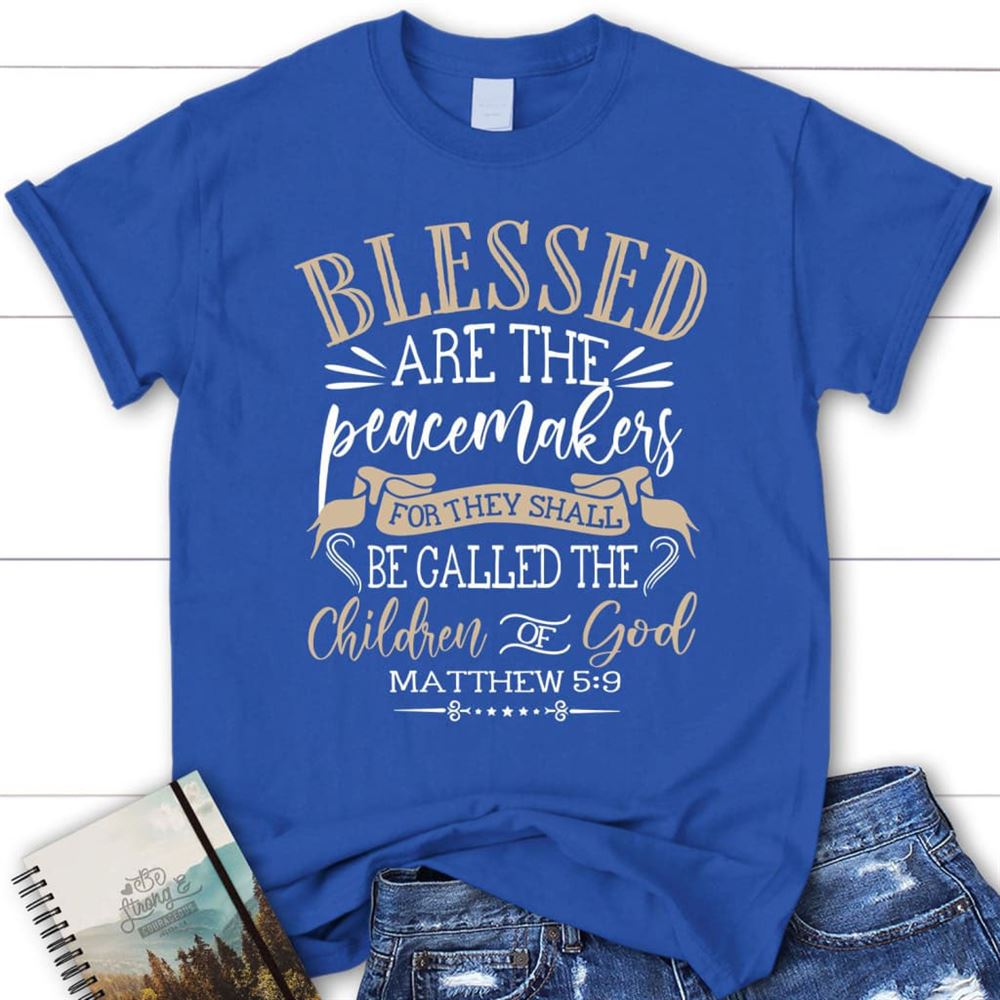 Blessed Are The Peacemakers Matthew 59 Kjv Bible Verse Christian T Shirt, Blessed T Shirt, Bible T shirt, T shirt Women