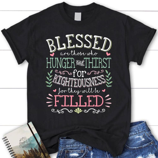 Blessed Are Those Who Hunger And Thirst For Righteousness Christian Shirt, Blessed T Shirt, Bible T shirt, T shirt Women