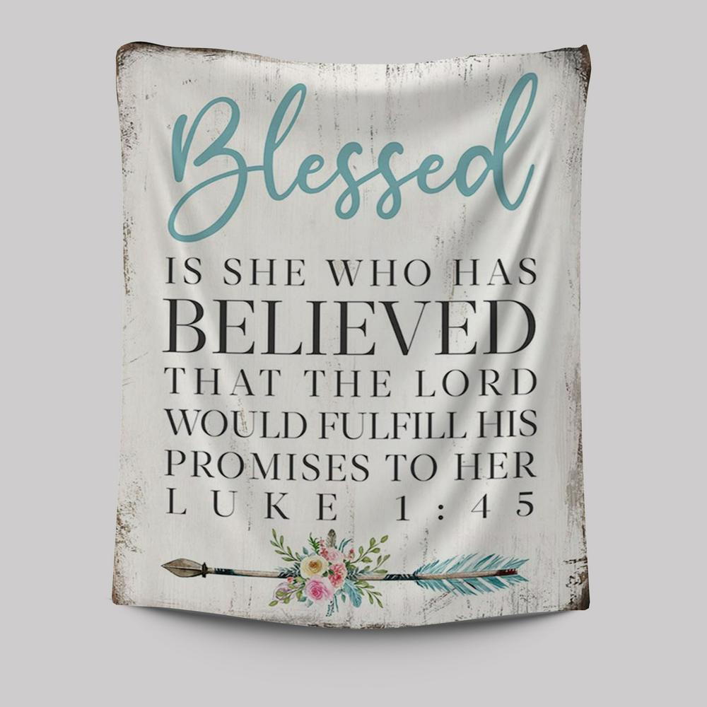 Blessed Is She Who Has Believed That The Lord Would Fulfill His Promises To Her Luke 1 45 Tapestry Wall Art