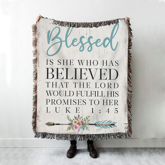 Blessed Is She Who Has Believed That The Lord Would Fulfill His Promises To Her Luke 1 45 Woven Throw Blanket