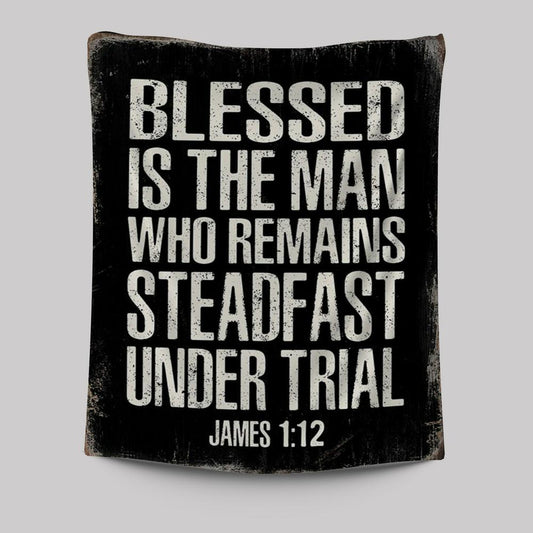 Blessed Is The Man Who Remains Steadfast Under Trial James 1 12 Tapestry Wall Decor - Christian Tapestries Wall Art Decor