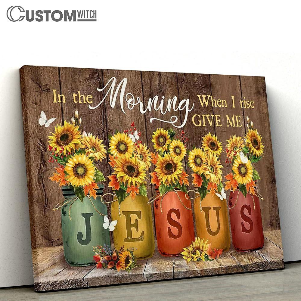 Brilliant Sunflower In The Morning When I Rise Give Me Jesus Canvas Prints - Religious Canvas Art - Christian Home Decor