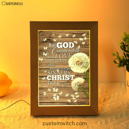 But God Commendeth His Love Toward Us Romans 5 8 Frame Lamp Art - Christian Frame Lamp - Religious Gifts Night Light