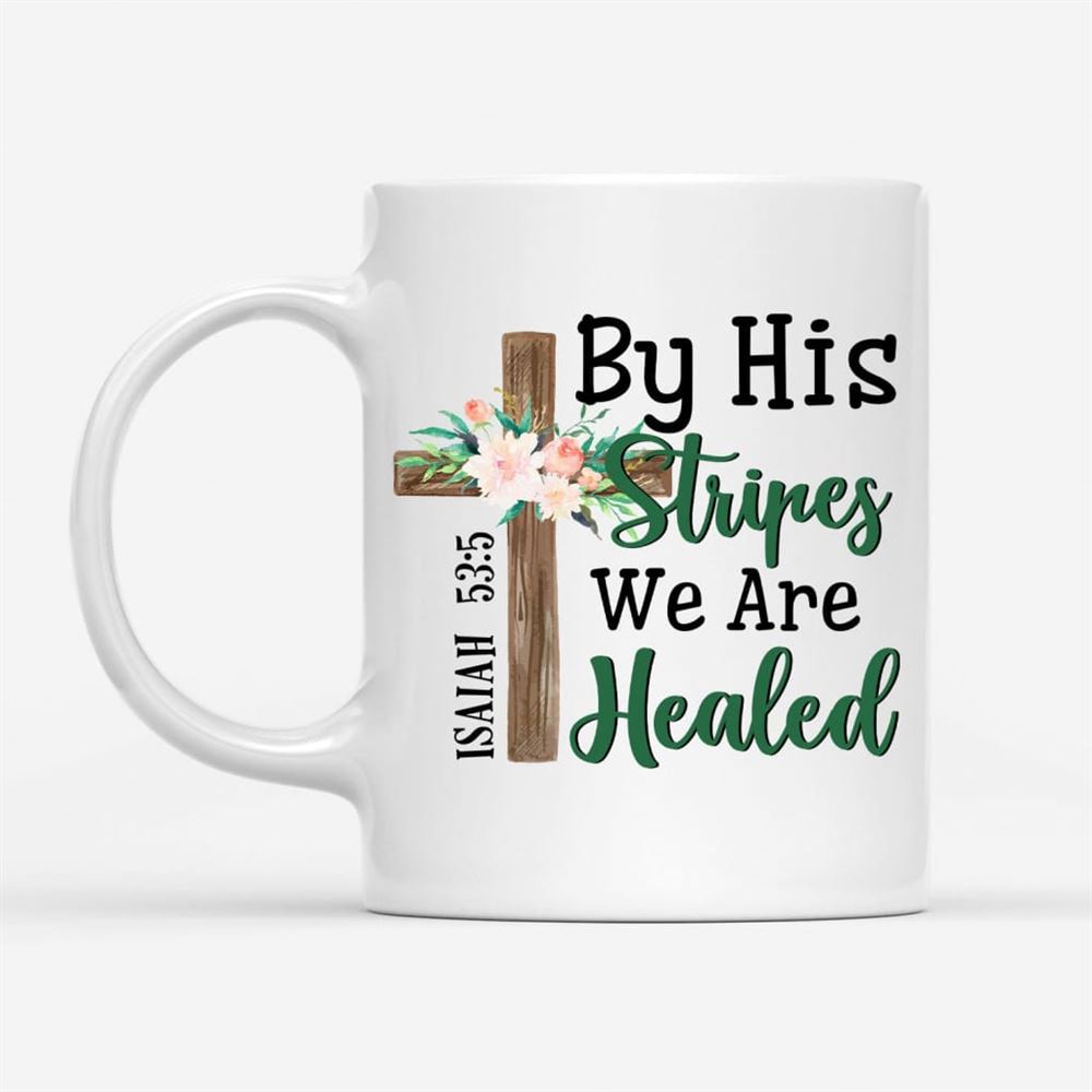 By His Stripes We Are Healed Isaiah 535, Wooden Cross Flower, Bible Verse Mug, Christian Mug, Bible Mug, Faith Gift, Encouragement Gift