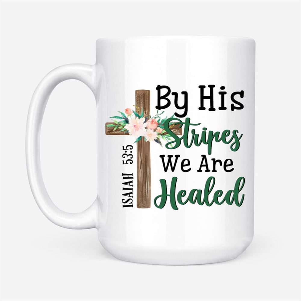 By His Stripes We Are Healed Isaiah 535, Wooden Cross Flower, Bible Verse Mug, Christian Mug, Bible Mug, Faith Gift, Encouragement Gift