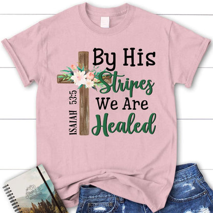 By His Stripes We Are Healed Shirt, Isaiah 535 Christian T Shirts, Blessed T Shirt, Bible T shirt, T shirt Women