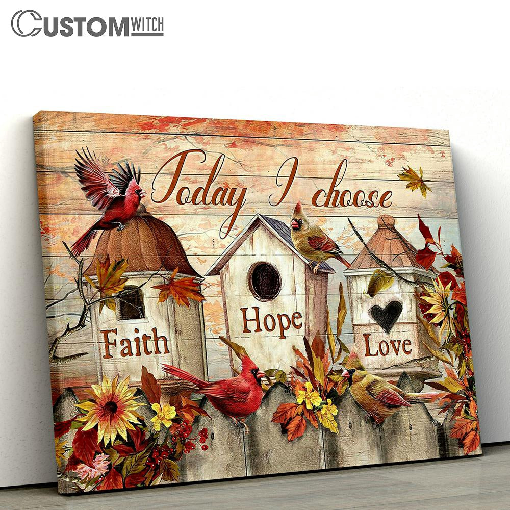 Cardinal Flower Bird House Today I Choose Faith Hope Love Canvas Wall Art - Bible Verse Canvas - Religious Prints