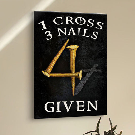 Christian 1 Cross 3 Nails 4 Given Canvas Prints - Bible Verse Wall Decor - Scripture Wall Art