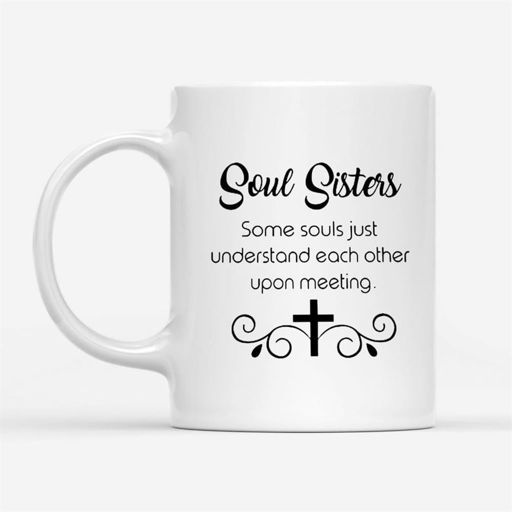 Christian Coffee Mug, Soul Sisters Some Souls Just Understand Each Other Upon Meeting, Christian Mug, Bible Mug, Faith Gift, Encouragement Gift