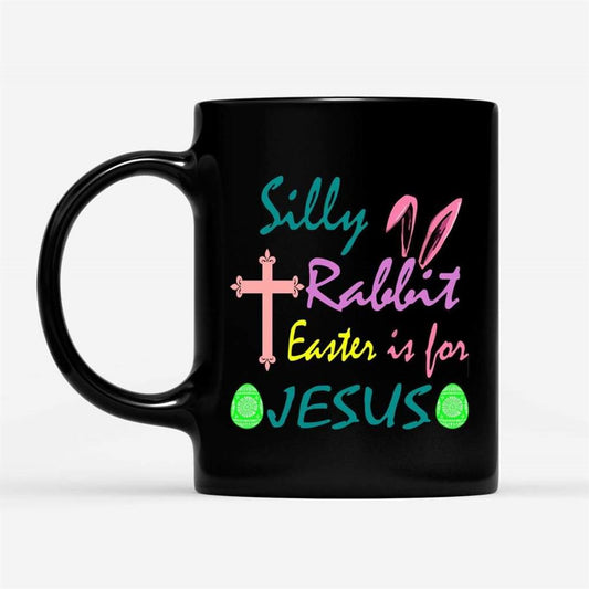 Christian Easter Gifts, Silly Rabbit Easter Is For Jesus Mug, Christian Mug, Bible Mug, Faith Gift, Encouragement Gift