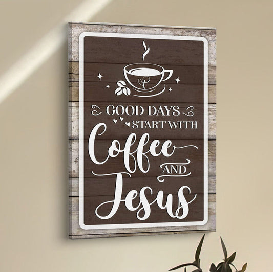Christian Good Days Start With Coffee And Jesus Canvas Prints - Bible Verse Wall Decor - Scripture Wall Art