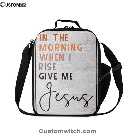 Christian In The Morning When I Rise Give Me Jesus Lunch Bag, Christian Lunch Bag For School, Picnic, Religious Lunch Bag