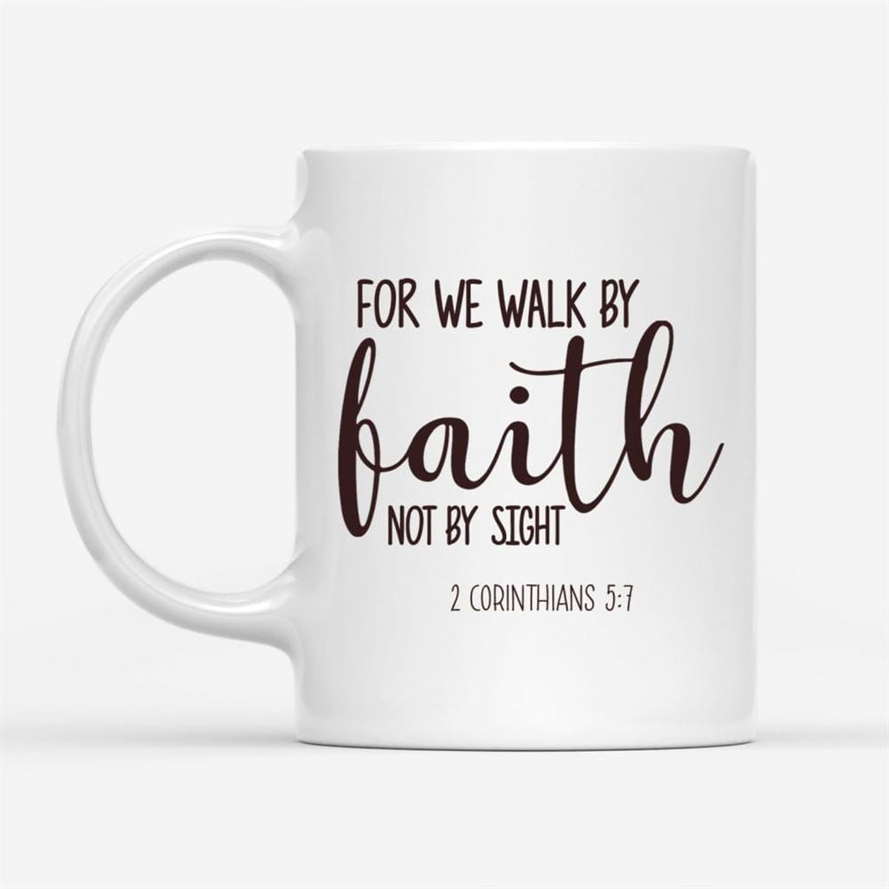 Christian Mugs 2 Corinthians 57 For We Walk By Faith Not By Sight Coffee Mug, Christian Mug, Bible Mug, Faith Gift, Encouragement Gift