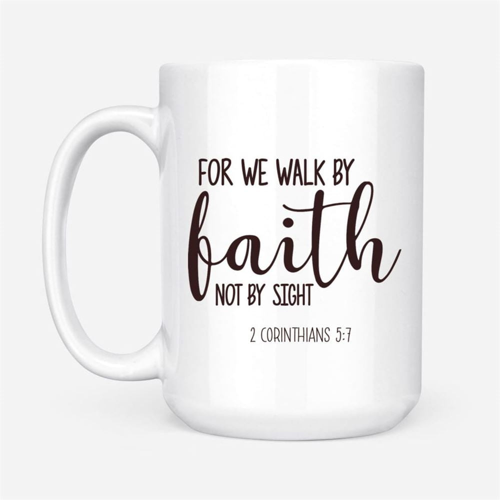 Christian Mugs 2 Corinthians 57 For We Walk By Faith Not By Sight Coffee Mug, Christian Mug, Bible Mug, Faith Gift, Encouragement Gift