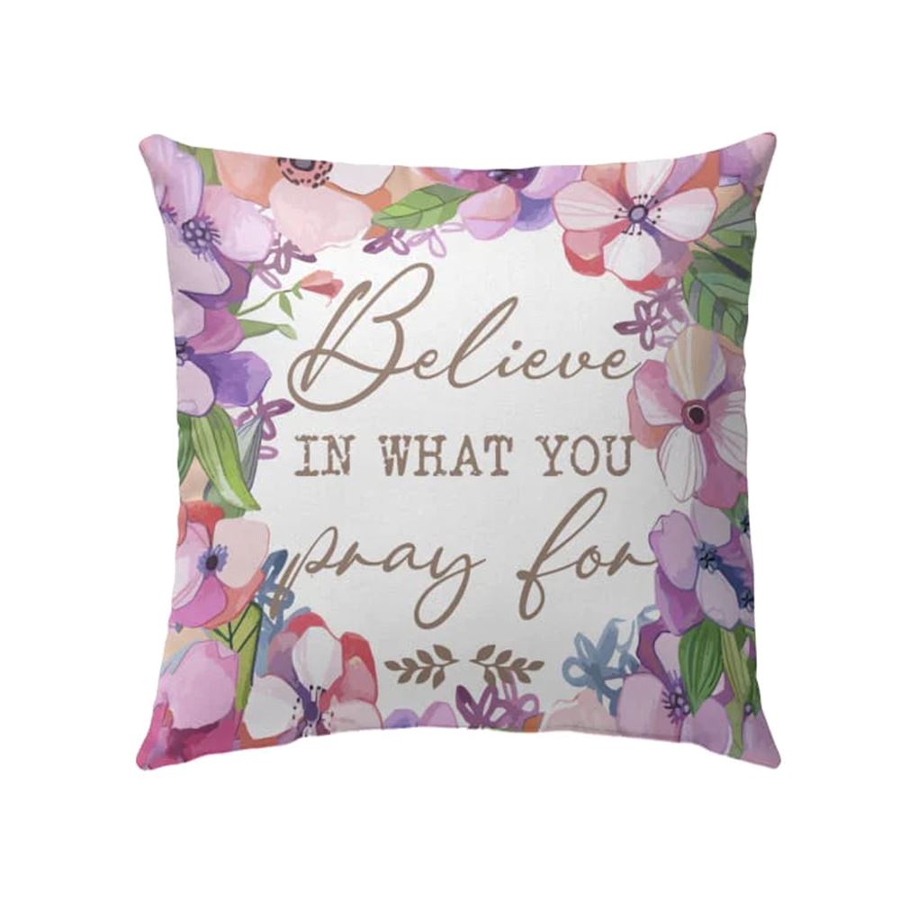 Christian Pillow, Jesus Pillow, Believe In What You Pray For Christian Pillow, Christian Throw Pillow, Inspirational Gifts, Best Pillow