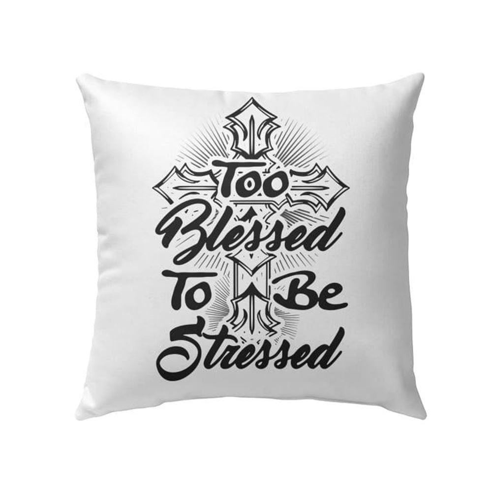 Christian Pillow, Jesus Pillow, Cross Pillow, Too Blessed To Be Stressed Pillow, Christian Throw Pillow, Inspirational Gifts, Best Pillow