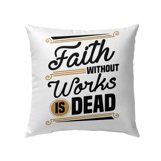 Christian Pillow, Jesus Pillow, Faith Without Works Is Dead Throw Pillow, Christian Throw Pillow, Inspirational Gifts, Best Pillow