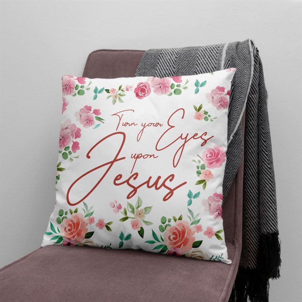 Christian Pillow, Jesus Pillow, Flower Pillow, Turn Your Eyes Upon Jesus Pillow, Christian Throw Pillow, Inspirational Gifts, Best Pillow